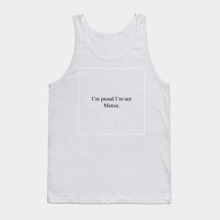 I'm proud I'm not Mensa. Tank Top